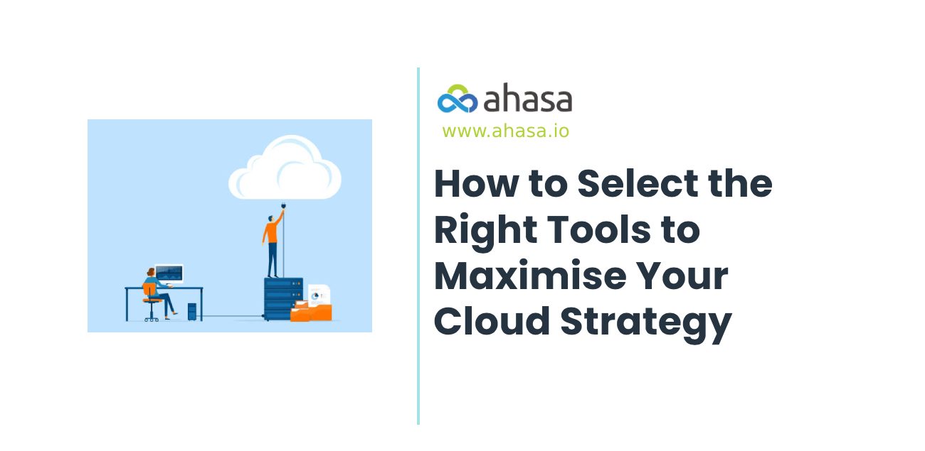 How to select the right tools to maximise your cloud strategy